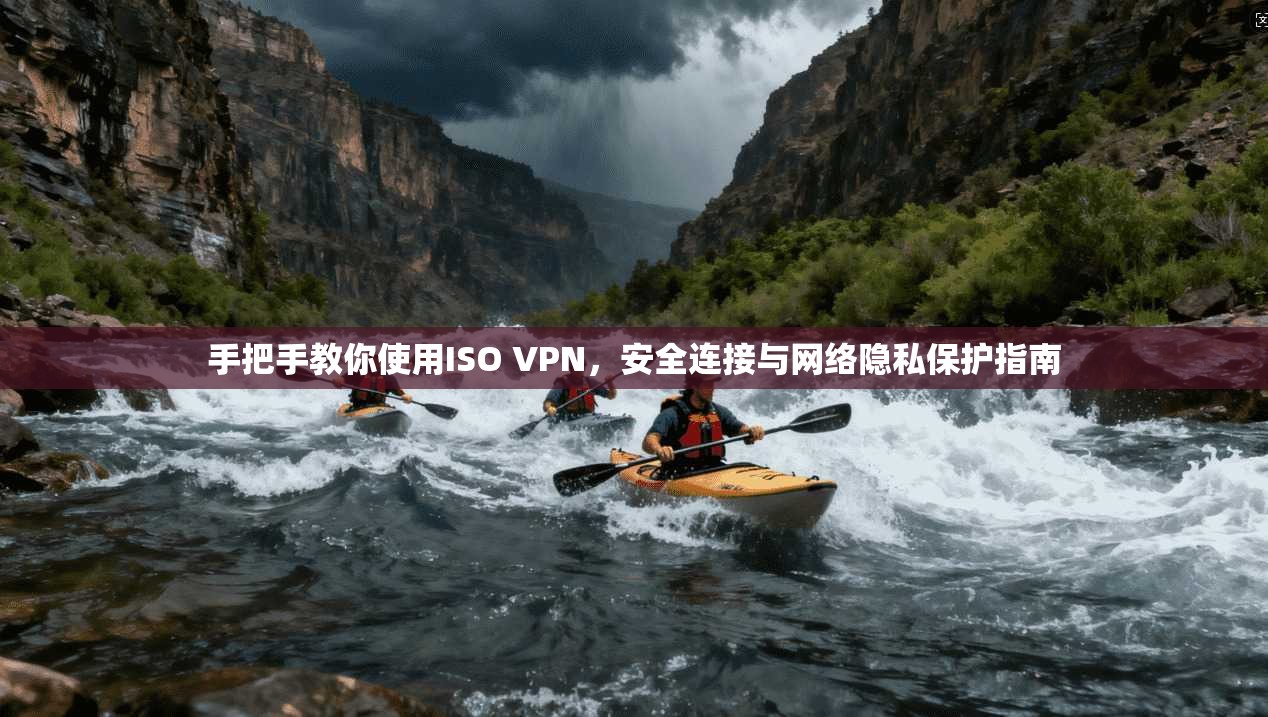 手把手教你使用ISO VPN，安全连接与网络隐私保护指南