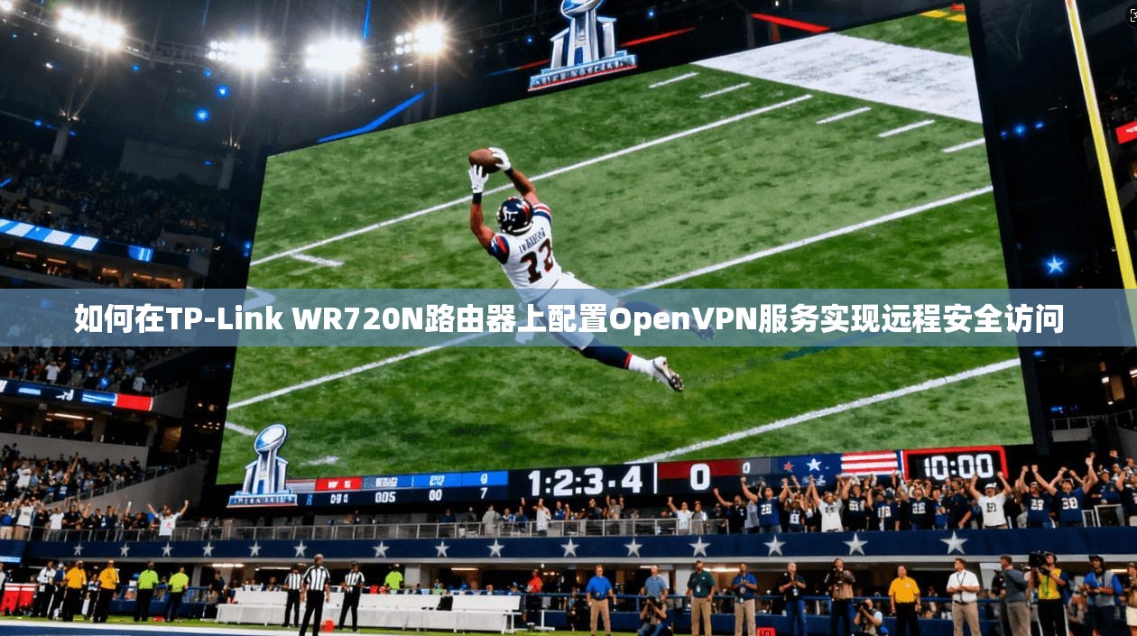 如何在TP-Link WR720N路由器上配置OpenVPN服务实现远程安全访问