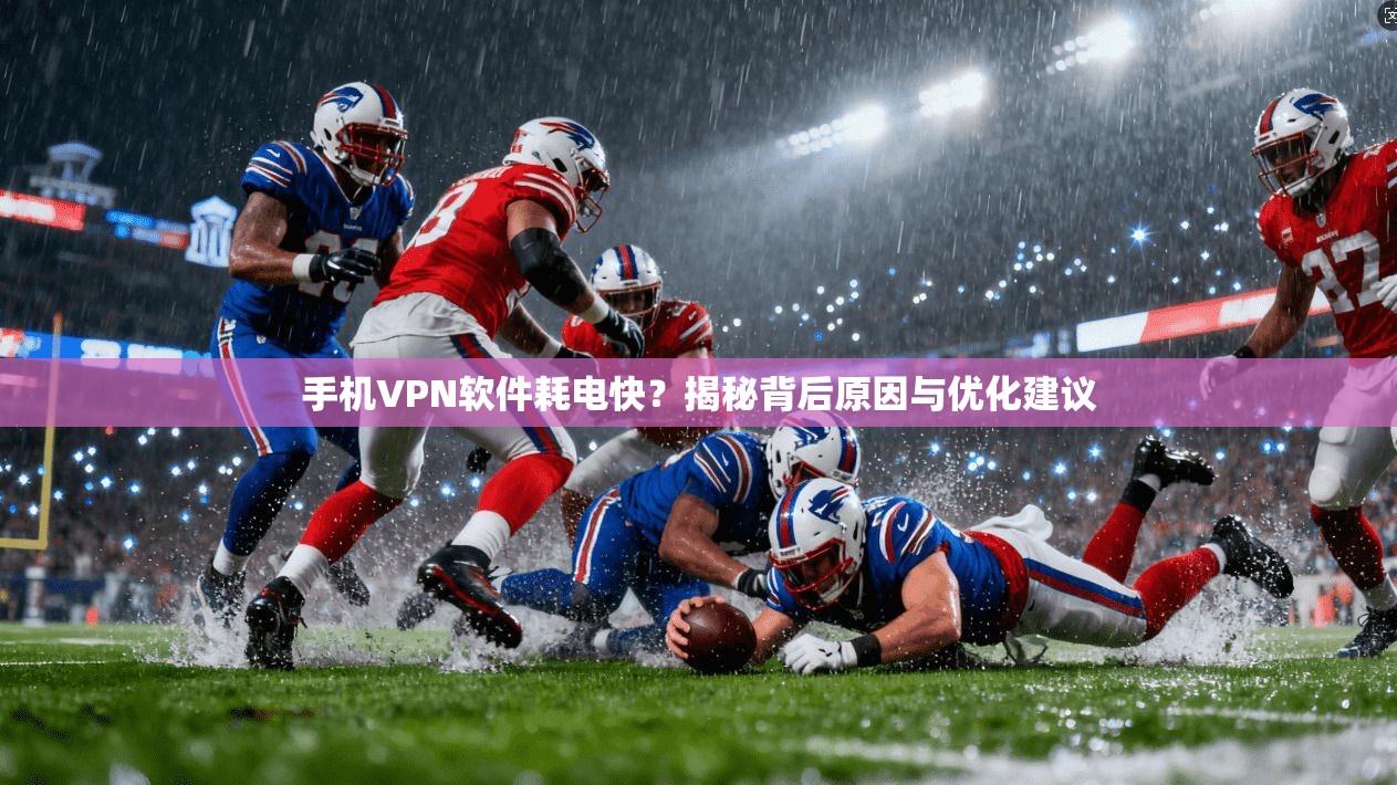 手机VPN软件耗电快？揭秘背后原因与优化建议
