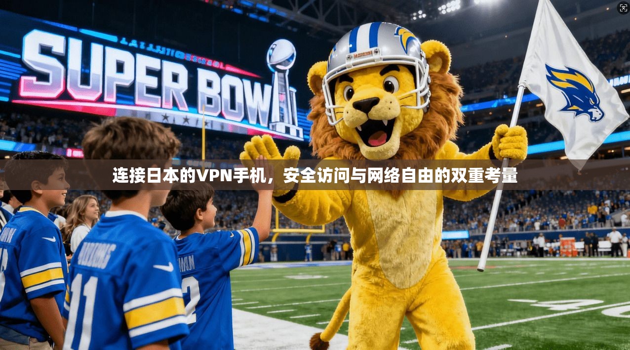 连接日本的VPN手机，安全访问与网络自由的双重考量
