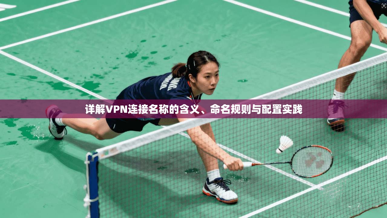 详解VPN连接名称的含义、命名规则与配置实践