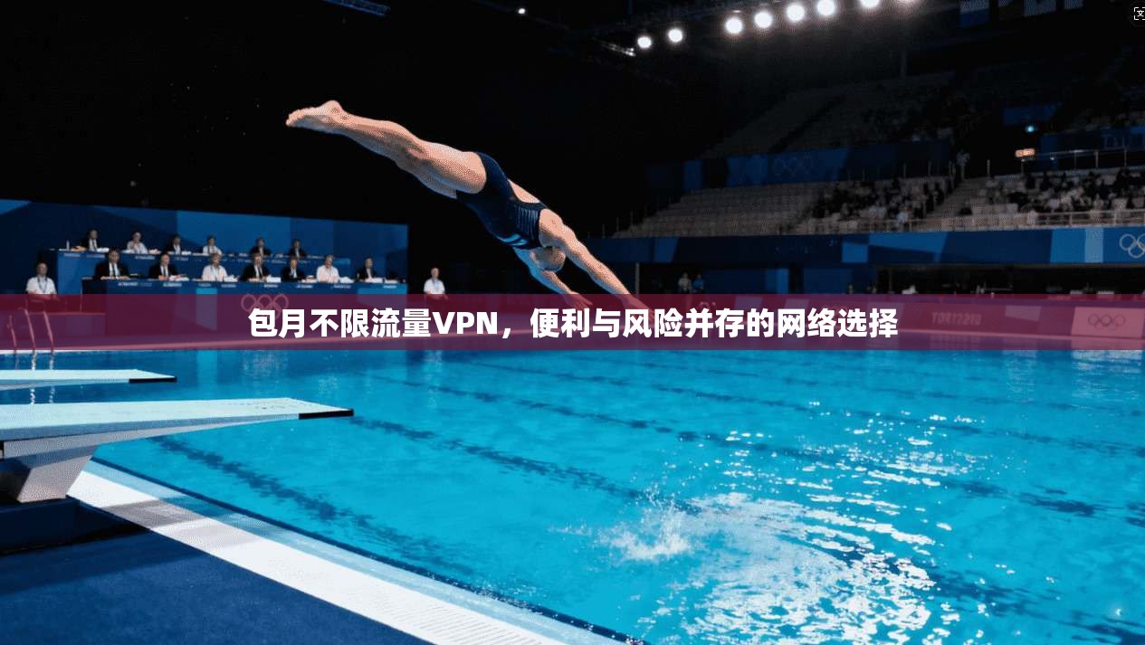 包月不限流量VPN,便利与风险并存的网络选择