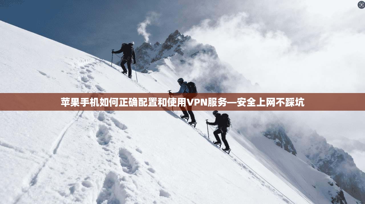 苹果手机如何正确配置和使用VPN服务—安全上网不踩坑