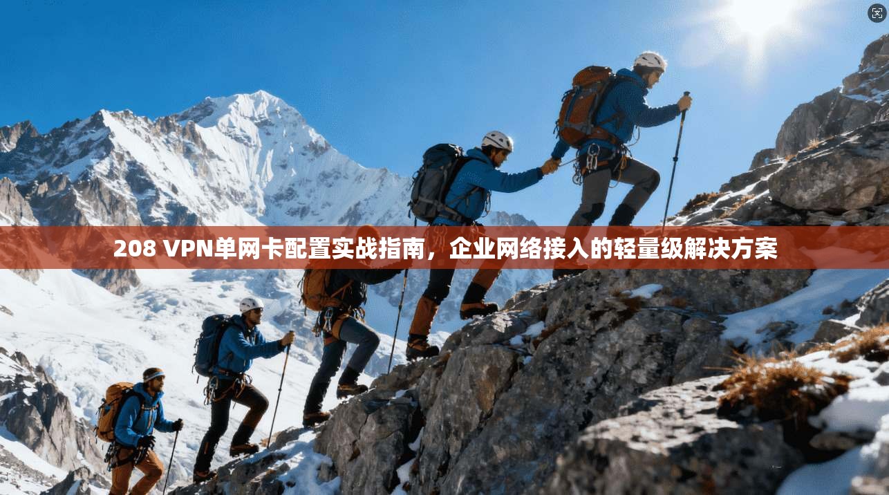 208 VPN单网卡配置实战指南，企业网络接入的轻量级解决方案