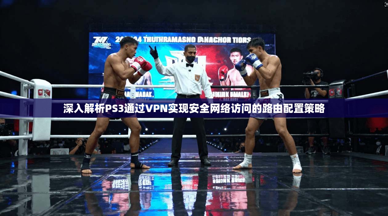 深入解析PS3通过VPN实现安全网络访问的路由配置策略