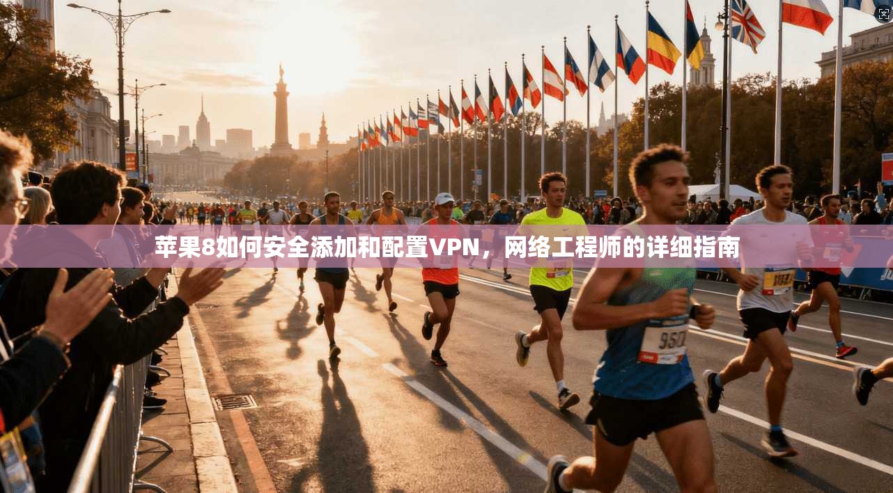 苹果8如何安全添加和配置VPN，网络工程师的详细指南