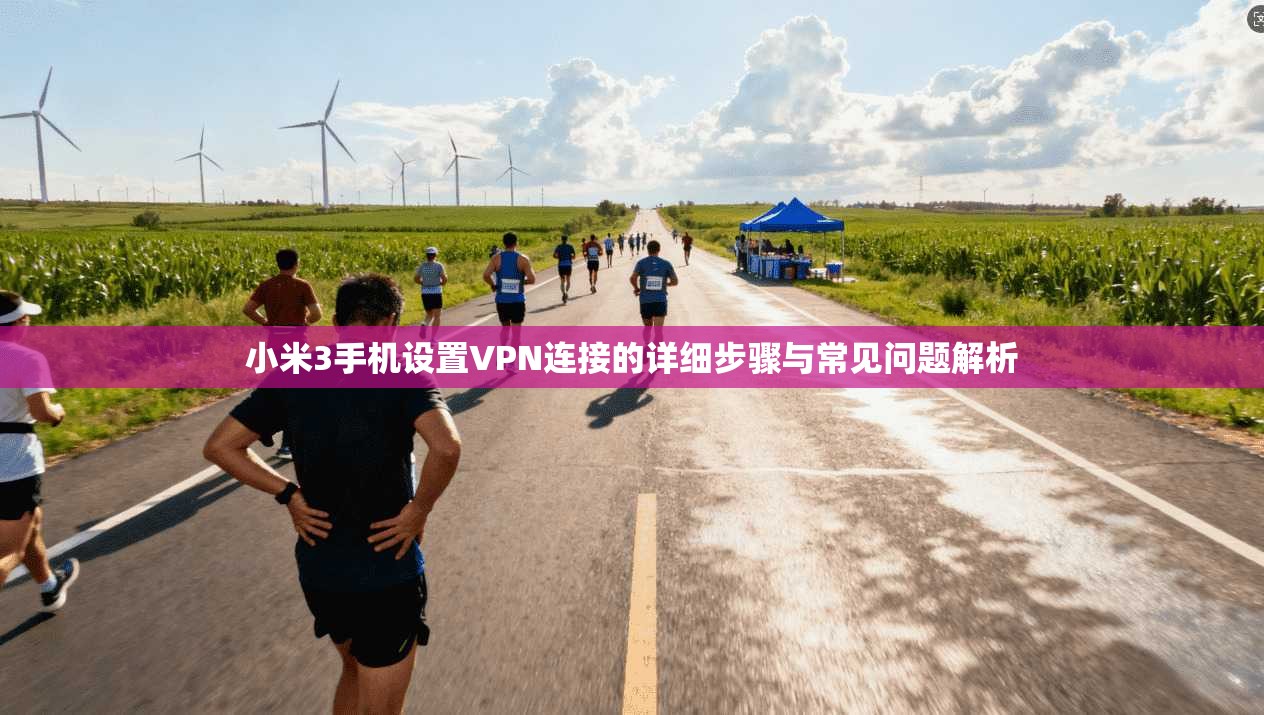 小米3手机设置VPN连接的详细步骤与常见问题解析
