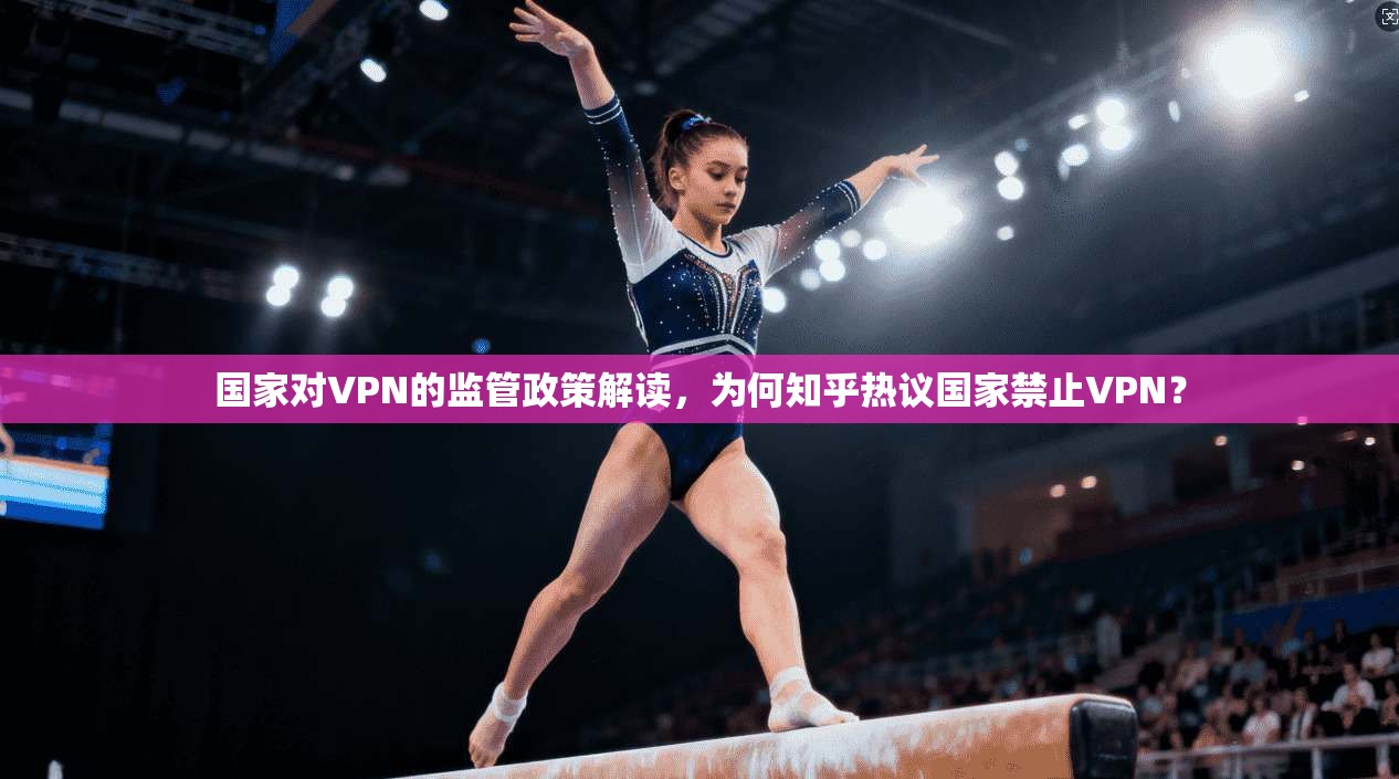 国家对VPN的监管政策解读，为何知乎热议国家禁止VPN？