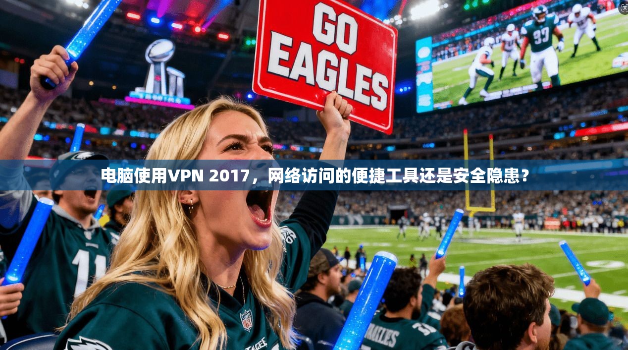 电脑使用VPN 2017，网络访问的便捷工具还是安全隐患？
