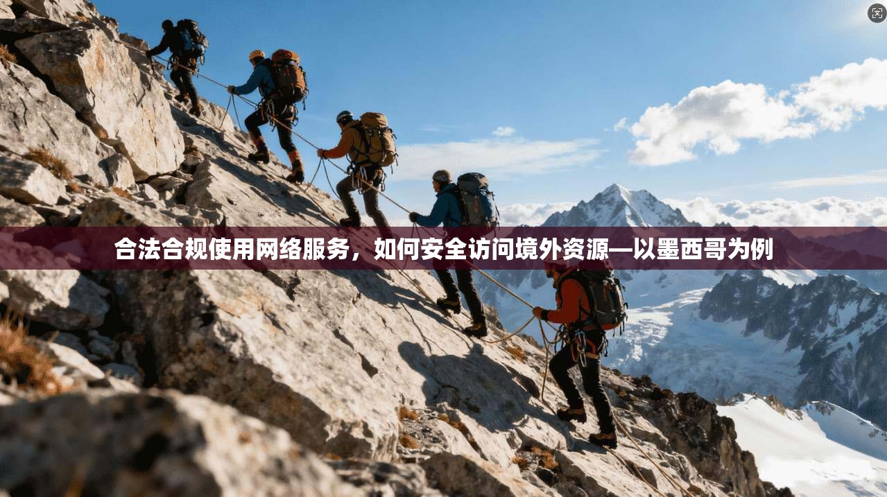 合法合规使用网络服务，如何安全访问境外资源—以墨西哥为例