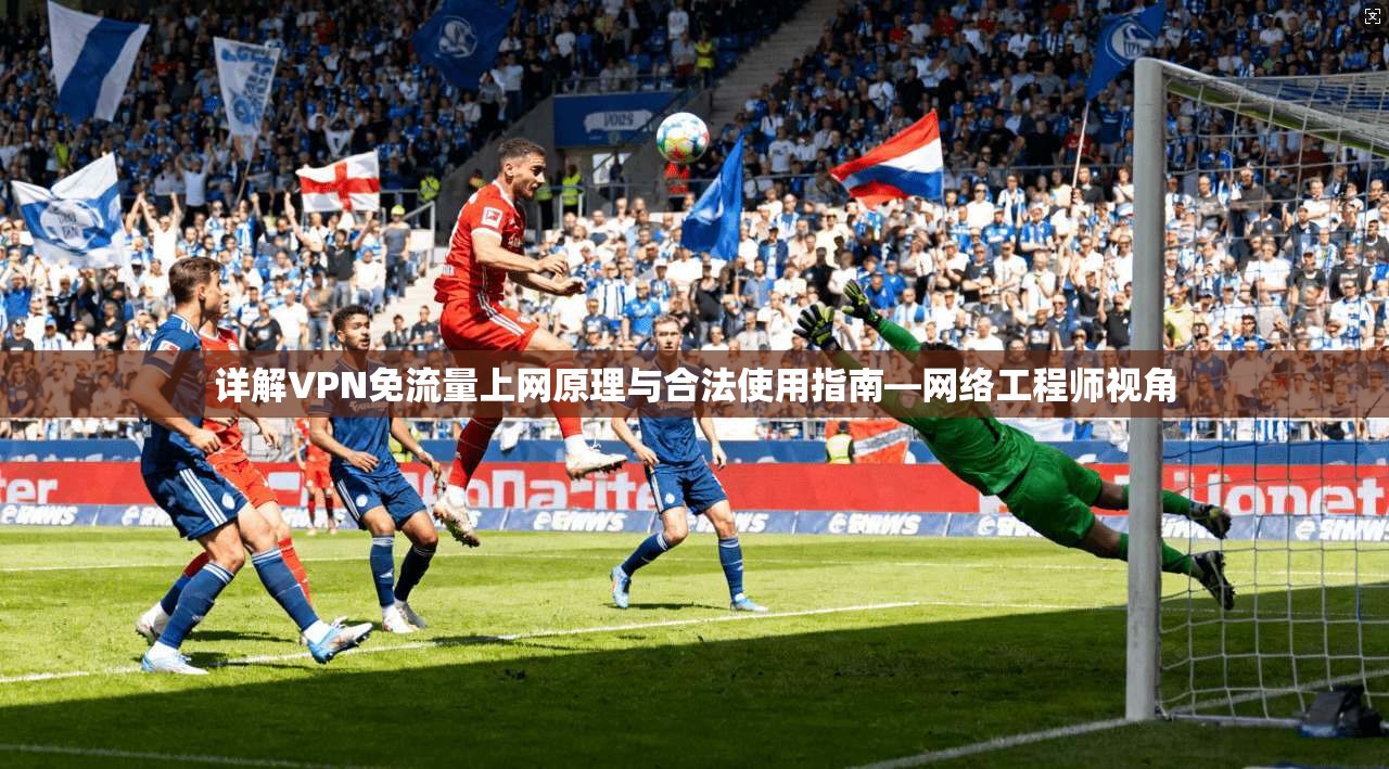 详解VPN免流量上网原理与合法使用指南—网络工程师视角