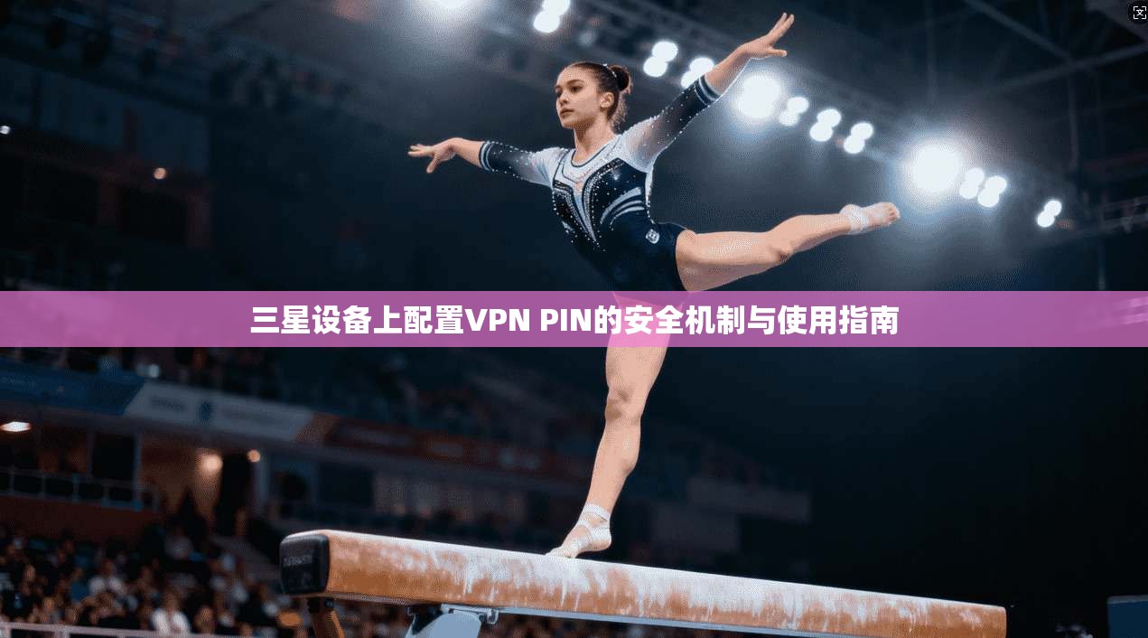 三星设备上配置VPN PIN的安全机制与使用指南