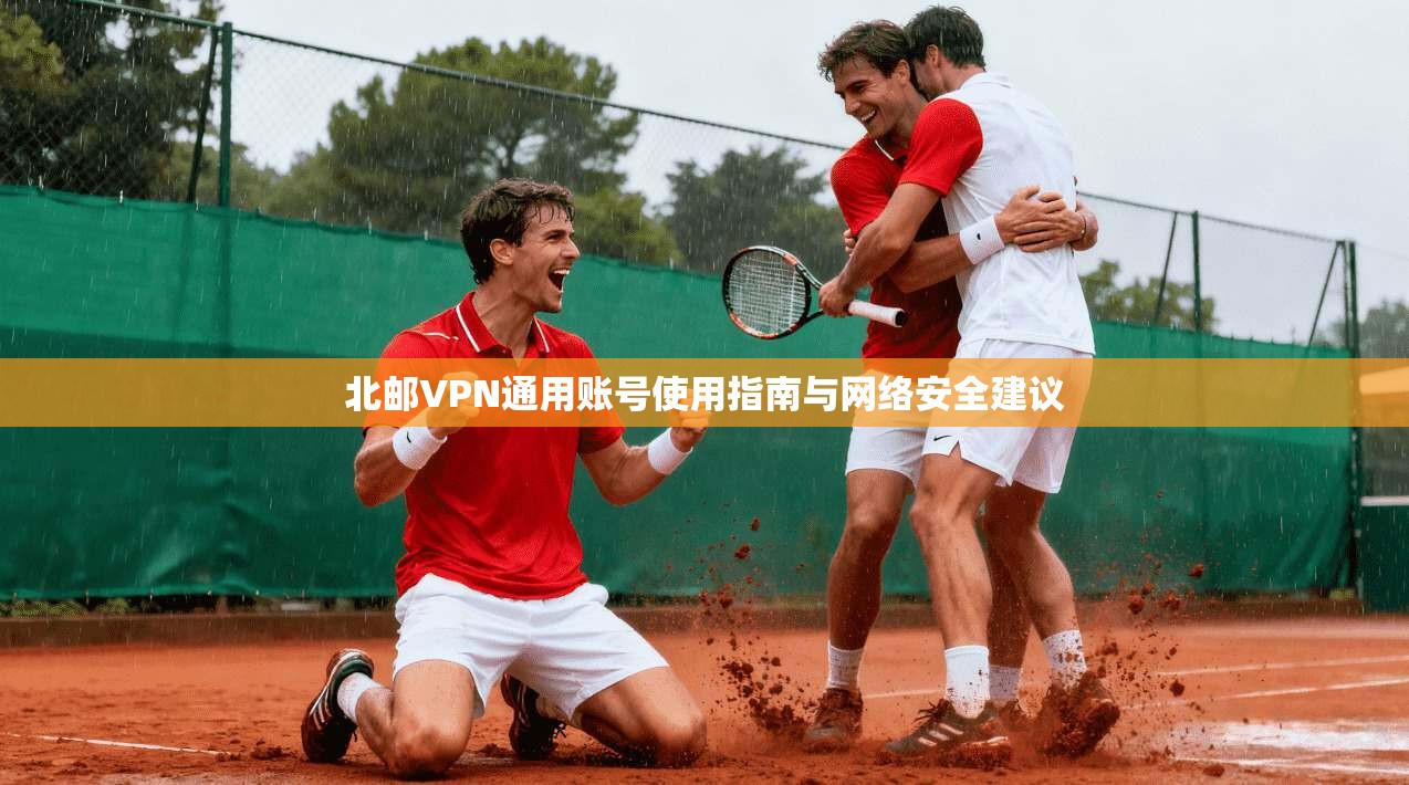 北邮VPN通用账号使用指南与网络安全建议