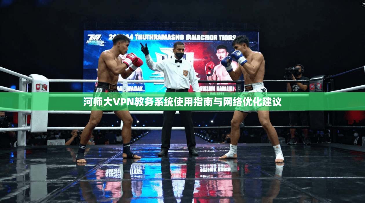河师大VPN教务系统使用指南与网络优化建议
