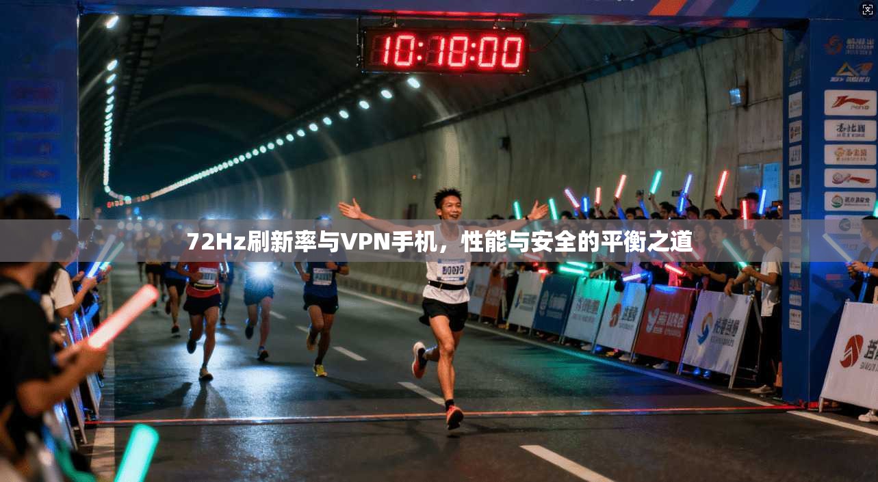 72Hz刷新率与VPN手机，性能与安全的平衡之道