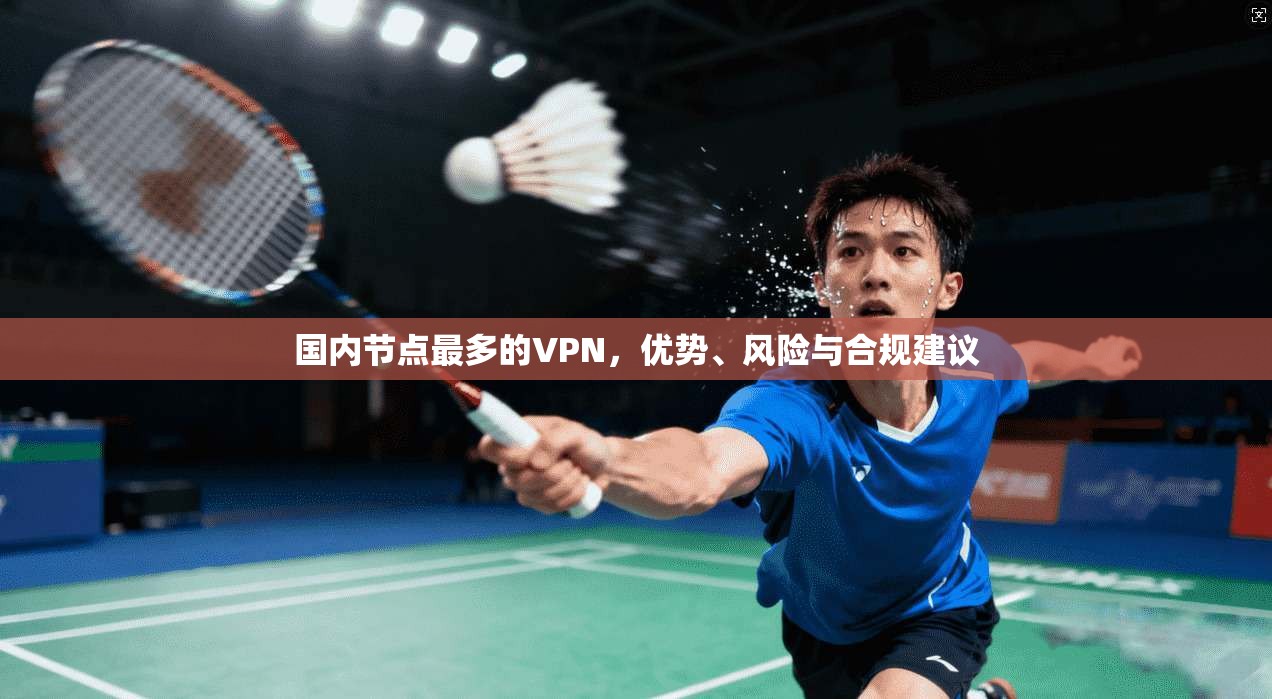 国内节点最多的VPN，优势、风险与合规建议