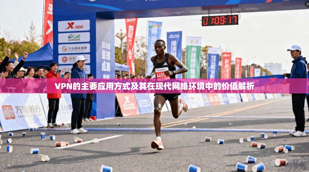 VPN的主要应用方式及其在现代网络环境中的价值解析