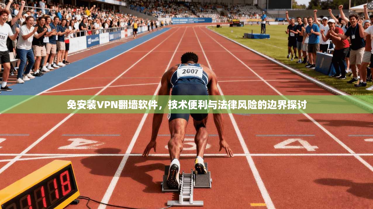 免安装VPN翻墙软件，技术便利与法律风险的边界探讨