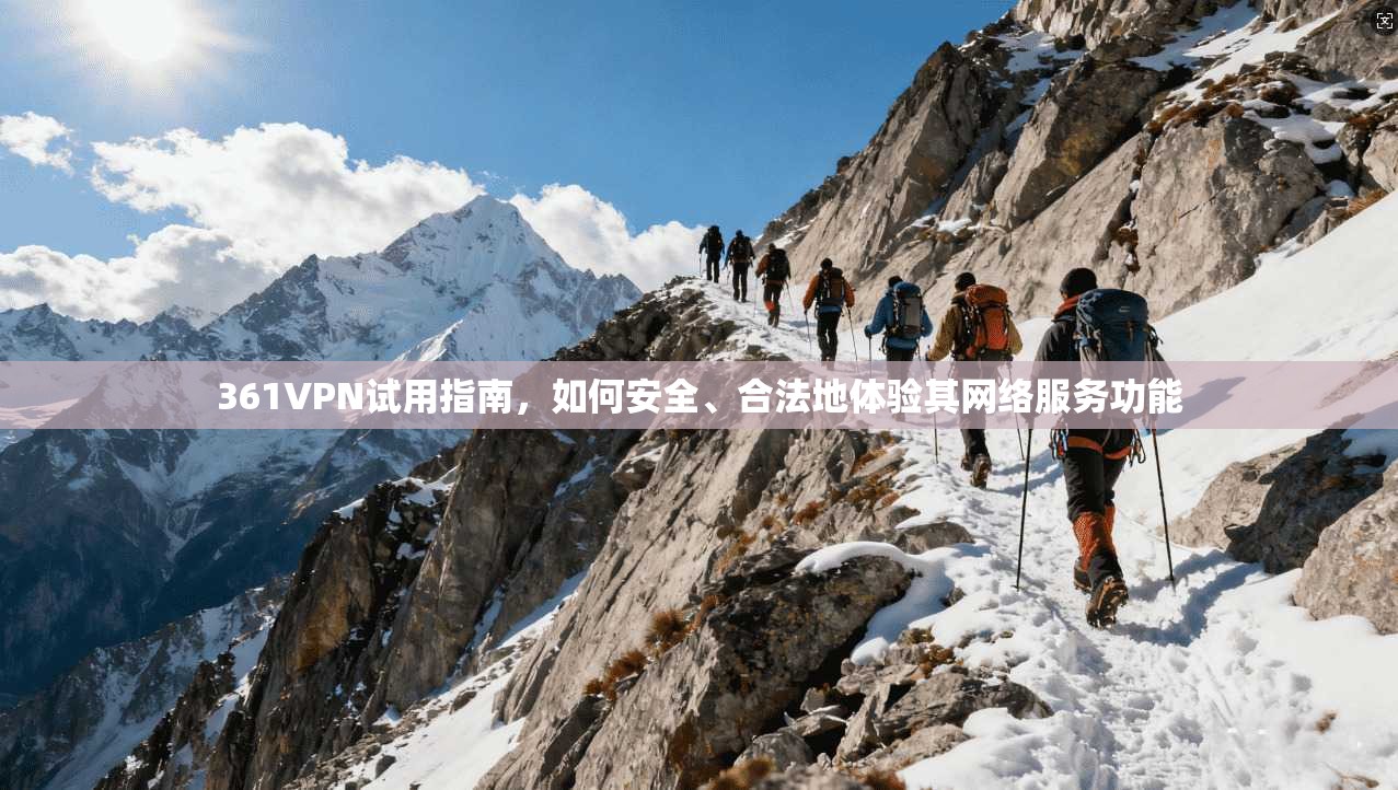 361VPN试用指南，如何安全、合法地体验其网络服务功能