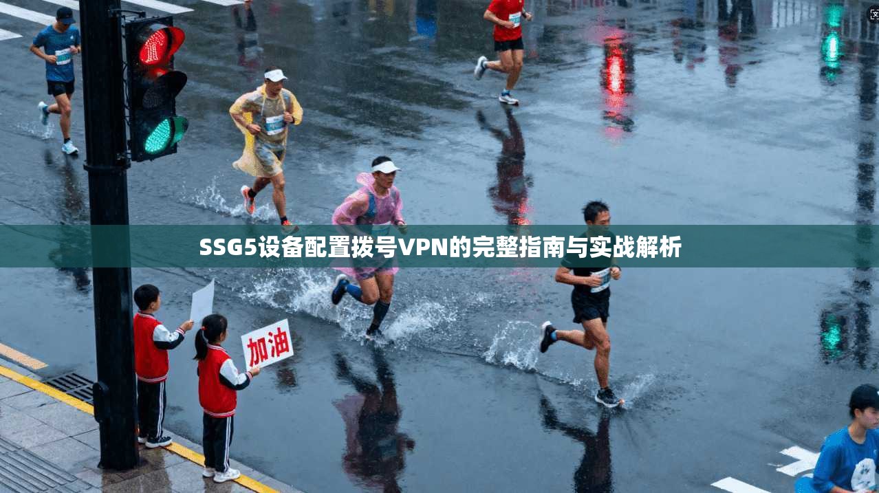 SSG5设备配置拨号VPN的完整指南与实战解析