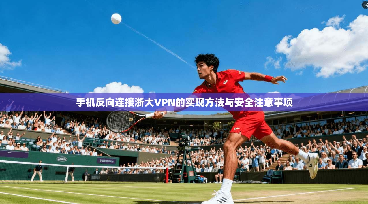 手机反向连接浙大VPN的实现方法与安全注意事项