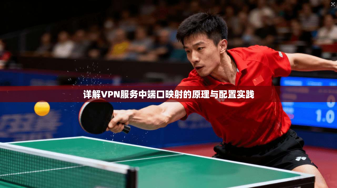 详解VPN服务中端口映射的原理与配置实践 详解VPN服务中端口映射的原理与配置实践