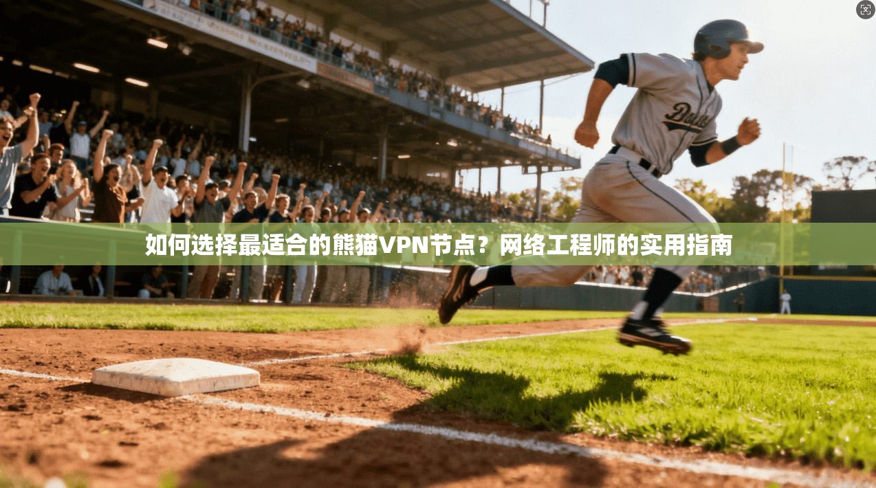 如何选择最适合的熊猫VPN节点？网络工程师的实用指南