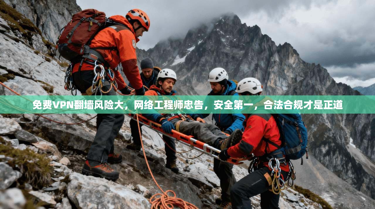 免费VPN翻墙风险大,网络工程师忠告,安全第一,合法合规才是正道 免费VPN翻墙风险大,网络工程师忠告,安全第一,合法合规才是正道