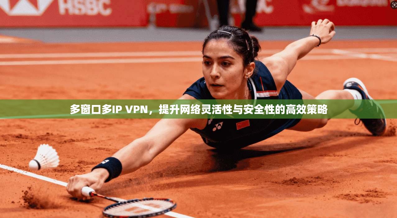 多窗口多IP VPN，提升网络灵活性与安全性的高效策略