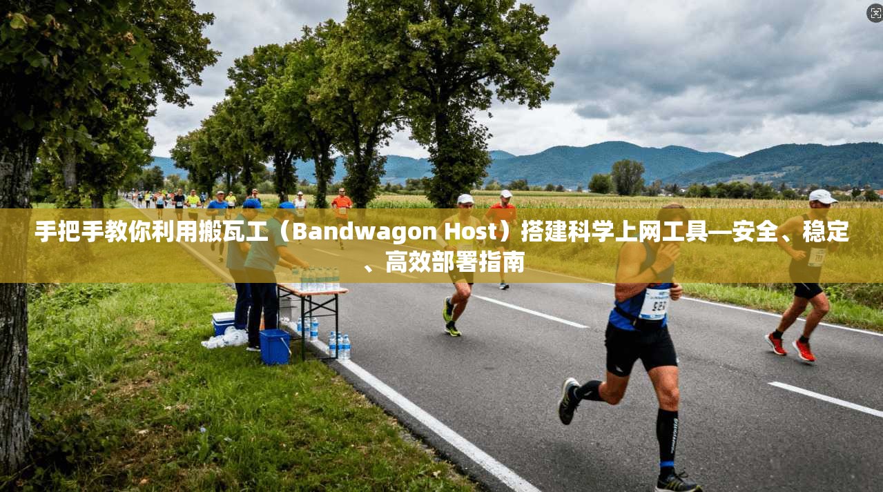 手把手教你利用搬瓦工（Bandwagon Host）搭建科学上网工具—安全、稳定、高效部署指南