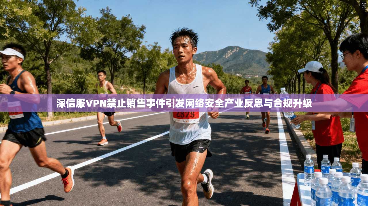 深信服VPN禁止销售事件引发网络安全产业反思与合规升级