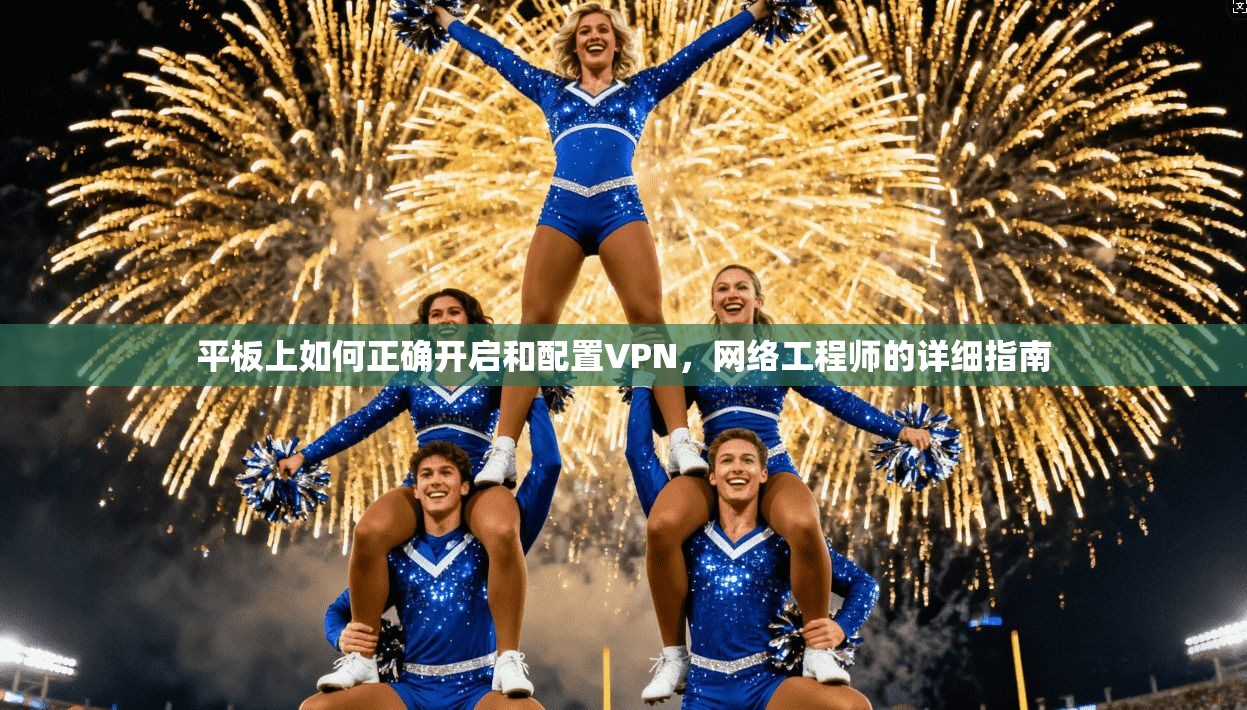 平板上如何正确开启和配置VPN，网络工程师的详细指南