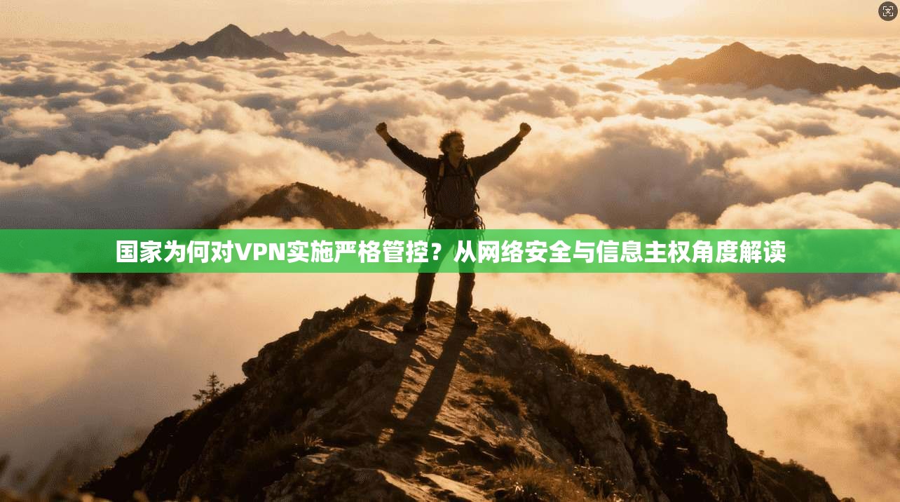 国家为何对VPN实施严格管控？从网络安全与信息主权角度解读