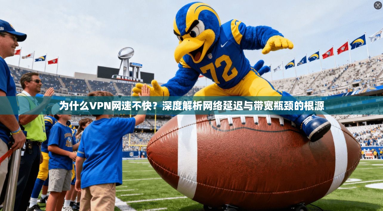为什么VPN网速不快？深度解析网络延迟与带宽瓶颈的根源