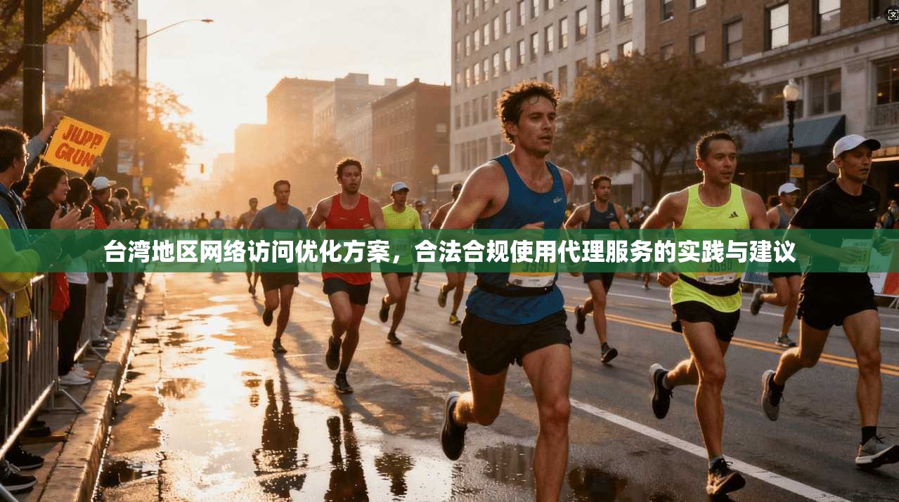 台湾地区网络访问优化方案，合法合规使用代理服务的实践与建议