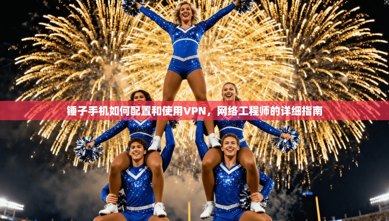 锤子手机如何配置和使用VPN，网络工程师的详细指南