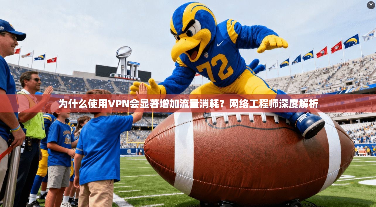 为什么使用VPN会显著增加流量消耗？网络工程师深度解析