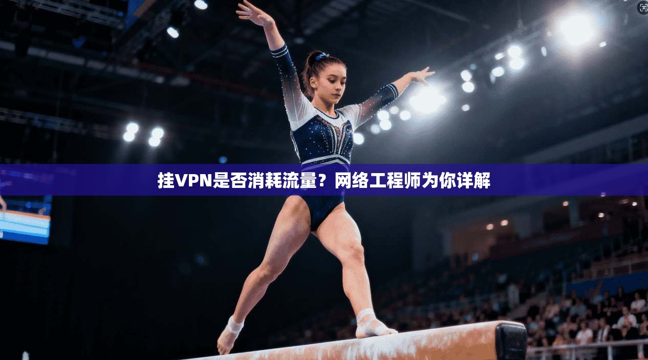 挂VPN是否消耗流量？网络工程师为你详解