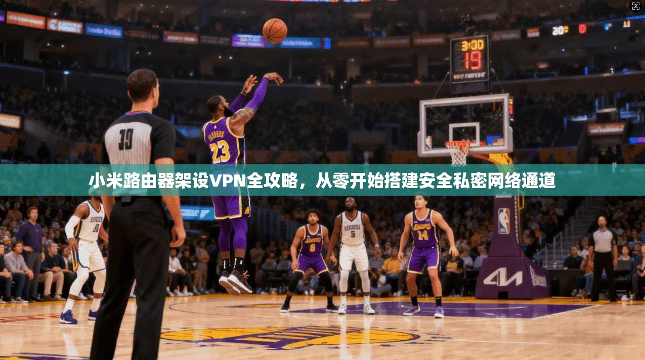 小米路由器架设VPN全攻略，从零开始搭建安全私密网络通道