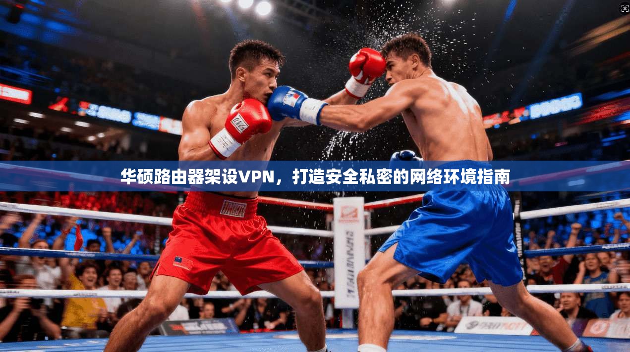 华硕路由器架设VPN，打造安全私密的网络环境指南