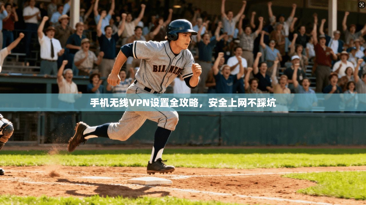 手机无线VPN设置全攻略，安全上网不踩坑