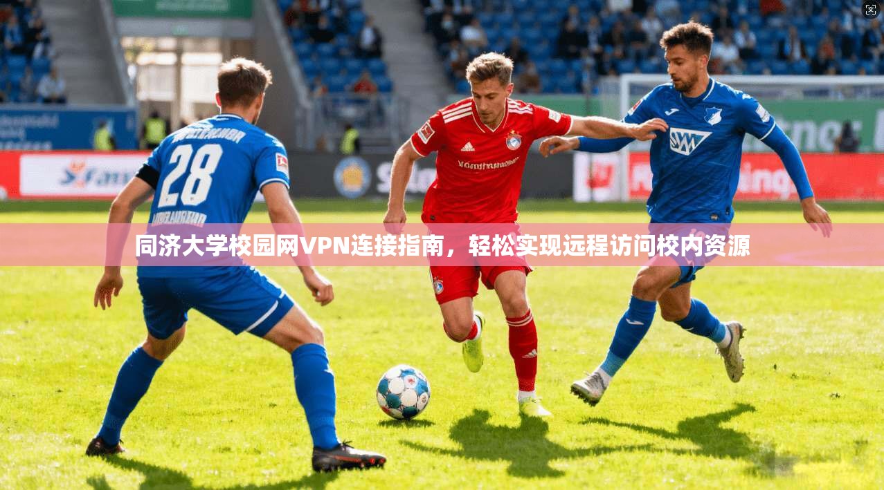 同济大学校园网VPN连接指南，轻松实现远程访问校内资源