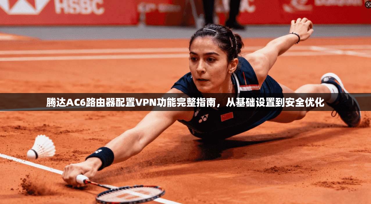 腾达AC6路由器配置VPN功能完整指南，从基础设置到安全优化
