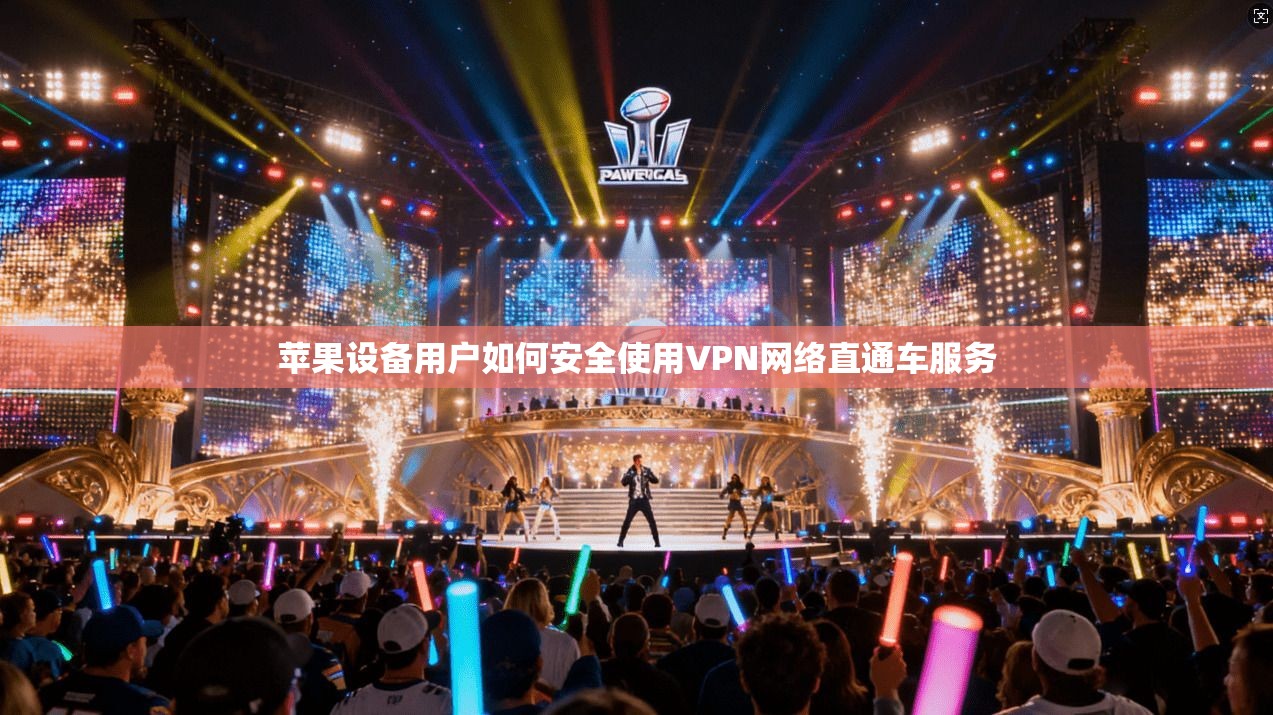 苹果设备用户如何安全使用VPN网络直通车服务