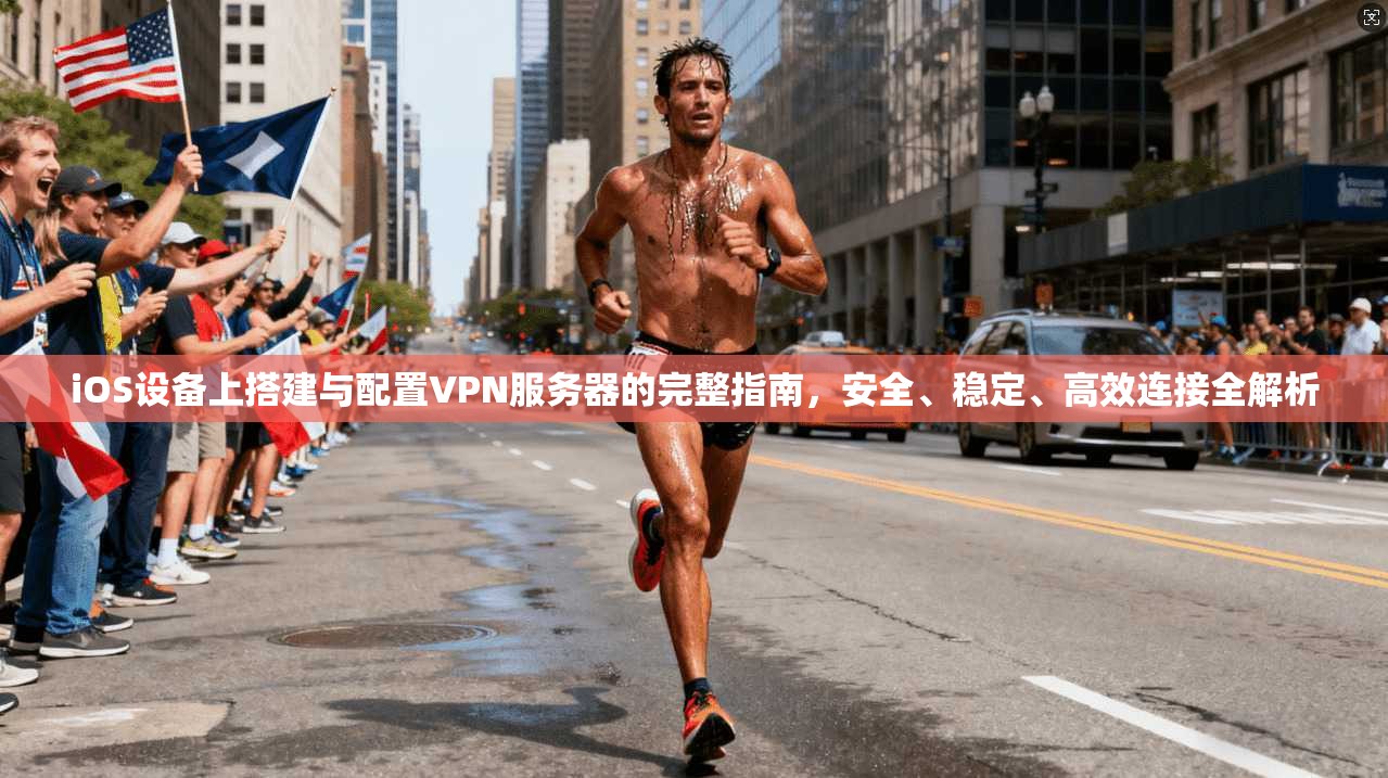 iOS设备上搭建与配置VPN服务器的完整指南,安全、稳定、高效连接全解析