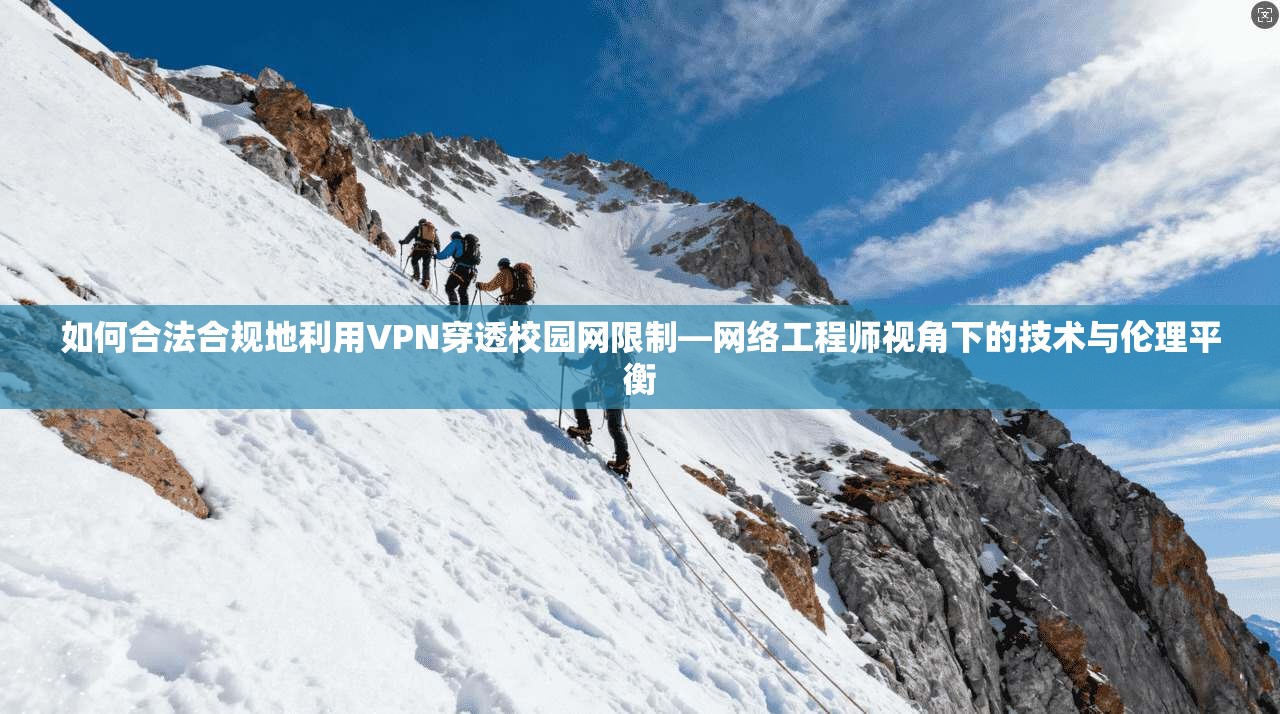 如何合法合规地利用VPN穿透校园网限制—网络工程师视角下的技术与伦理平衡