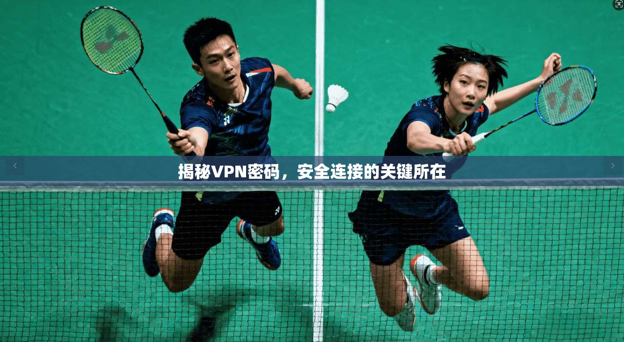 揭秘VPN密码，安全连接的关键所在