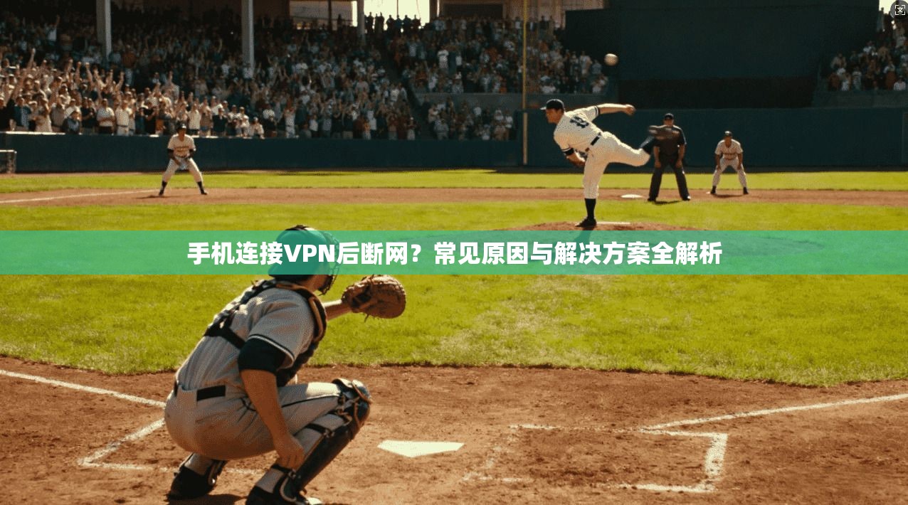 手机连接VPN后断网?常见原因与解决方案全解析