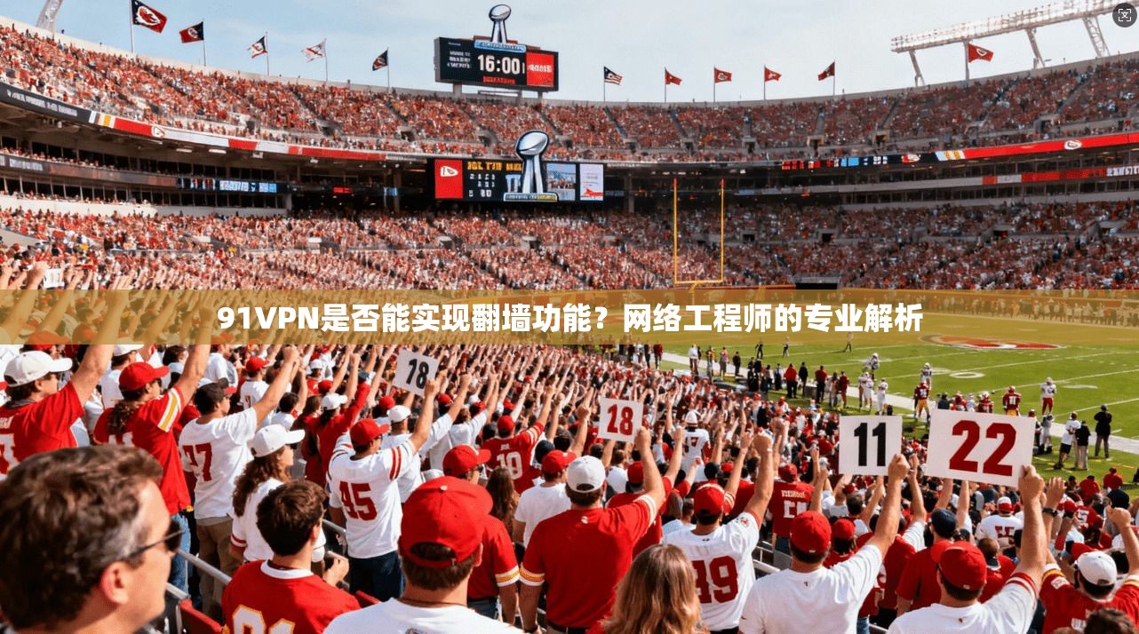 91VPN是否能实现翻墙功能？网络工程师的专业解析