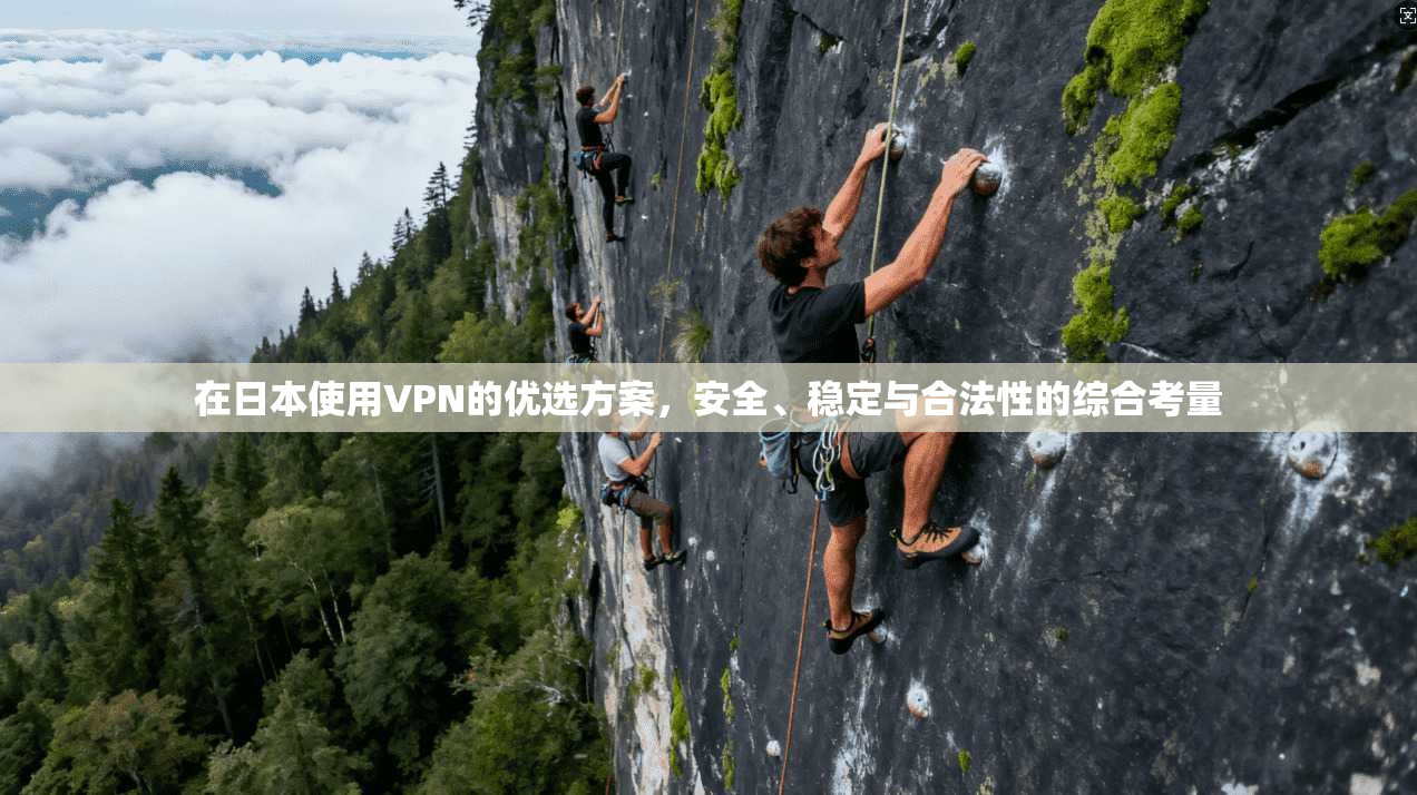 在日本使用VPN的优选方案,安全、稳定与合法性的综合考量